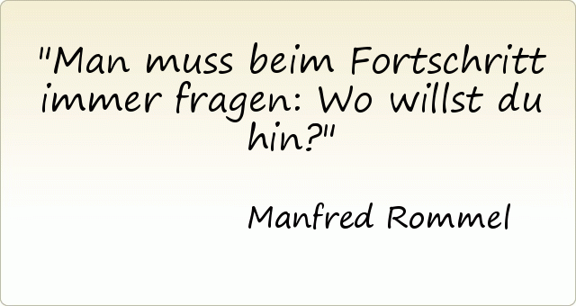Man muss beim Fortschritt immer fragen: Wo willst du hin? Man muss beim Fortschritt immer fragen: Wo willst du hin?