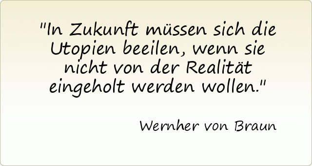 In Zukunft müssen sich die Utopien beeilen, wenn sie nicht von der Realität eingeholt werden wollen. In Zukunft müssen sich die Utopien beeilen, wenn sie nicht von der Realität eingeholt werden wollen.