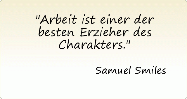 Arbeit ist einer der besten Erzieher des Charakters. Arbeit ist einer der besten Erzieher des Charakters.