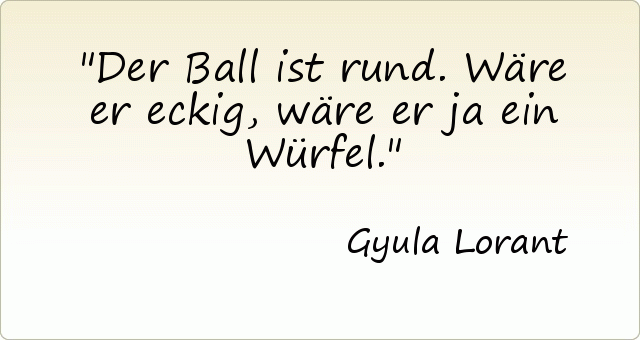 Der Ball ist rund. Wäre er eckig, wäre er ja ein Würfel. Der Ball ist rund. Wäre er eckig, wäre er ja ein Würfel.