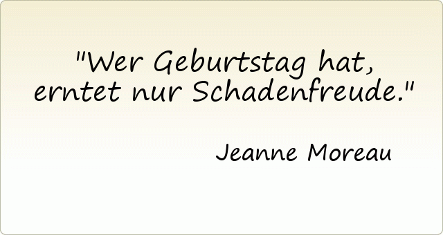 Wer Geburtstag hat, erntet nur Schadenfreude. Wer Geburtstag hat, erntet nur Schadenfreude.