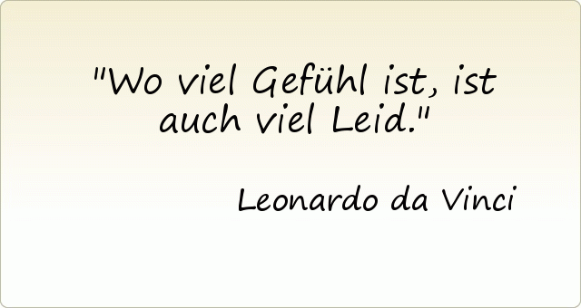Wo viel Gefühl ist, ist auch viel Leid. Wo viel Gefühl ist, ist auch viel Leid.