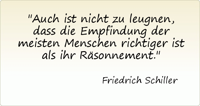 Auch ist nicht zu leugnen, dass die Empfindung der meisten Menschen richtiger ist als ihr Räsonnement. Auch ist nicht zu leugnen, dass die Empfindung der meisten Menschen richtiger ist als ihr Räsonnement.