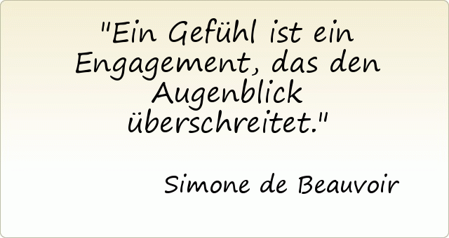 Ein Gefühl ist ein Engagement, das den Augenblick überschreitet. Ein Gefühl ist ein Engagement, das den Augenblick überschreitet.