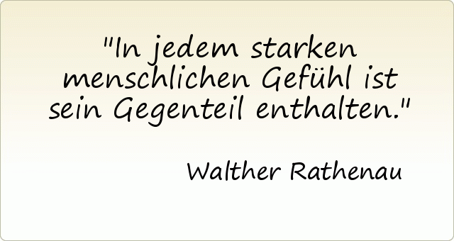In jedem starken menschlichen Gefühl ist sein Gegenteil enthalten. In jedem starken menschlichen Gefühl ist sein Gegenteil enthalten.