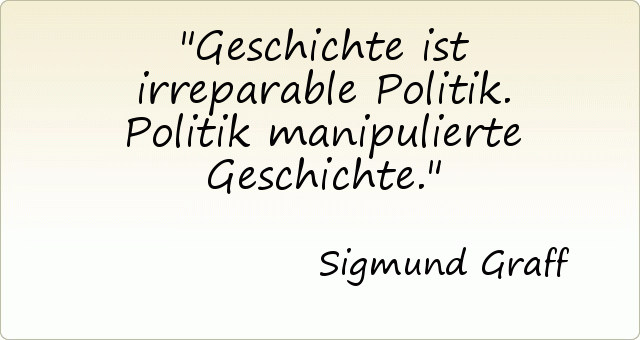 Geschichte ist irreparable Politik. Politik manipulierte Geschichte. Geschichte ist irreparable Politik. Politik manipulierte Geschichte.