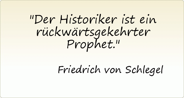Der Historiker ist ein rückwärtsgekehrter Prophet. Der Historiker ist ein rückwärtsgekehrter Prophet.