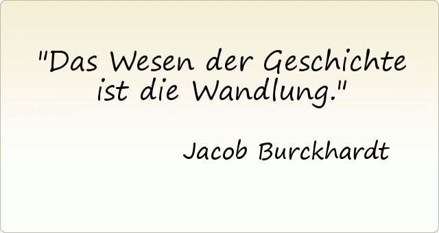 Das Wesen der Geschichte ist die Wandlung. Das Wesen der Geschichte ist die Wandlung.