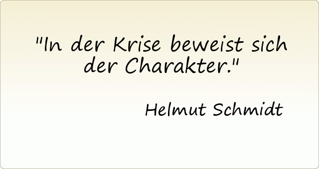 In der Krise beweist sich der Charakter. In der Krise beweist sich der Charakter.