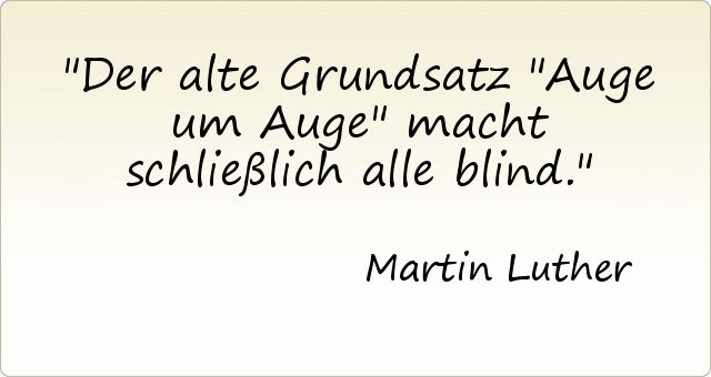 Der alte Grundsatz "Auge um Auge" macht schließlich alle blind. Der alte Grundsatz "Auge um Auge" macht schließlich alle blind.