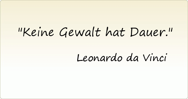 Keine Gewalt hat Dauer. Keine Gewalt hat Dauer.