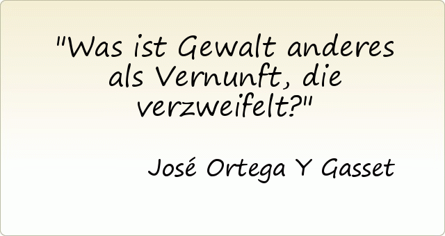 Was ist Gewalt anderes als Vernunft, die verzweifelt? Was ist Gewalt anderes als Vernunft, die verzweifelt?