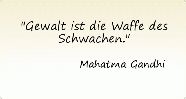 Gewalt ist die Waffe des Schwachen. Gewalt ist die Waffe des Schwachen.