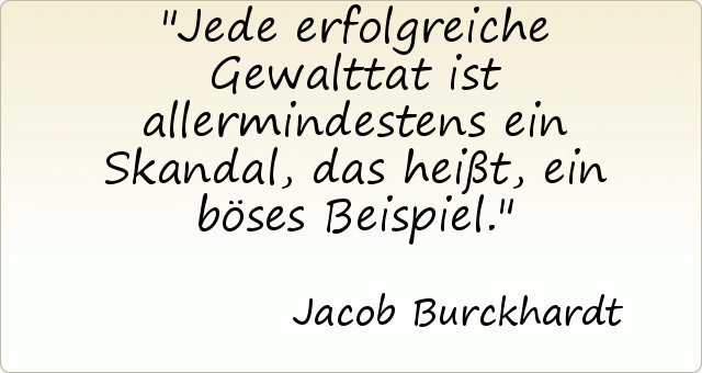 Jede erfolgreiche Gewalttat ist allermindestens ein Skandal, das heißt, ein böses Beispiel. Jede erfolgreiche Gewalttat ist allermindestens ein Skandal, das heißt, ein böses Beispiel.