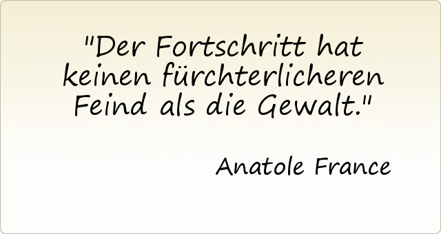 Der Fortschritt hat keinen fürchterlicheren Feind als die Gewalt. Der Fortschritt hat keinen fürchterlicheren Feind als die Gewalt.