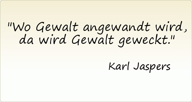 Wo Gewalt angewandt wird, da wird Gewalt geweckt. Wo Gewalt angewandt wird, da wird Gewalt geweckt.