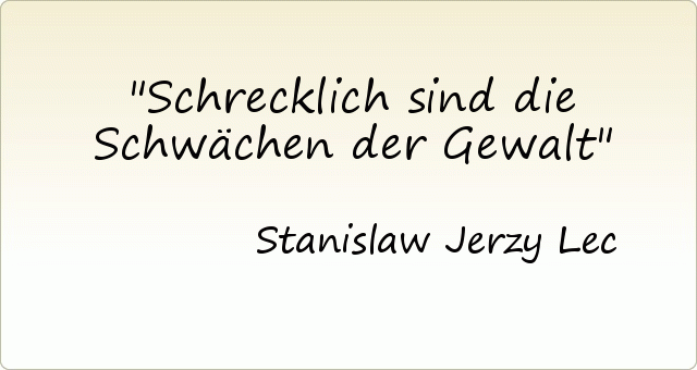 Schrecklich sind die Schwächen der Gewalt Schrecklich sind die Schwächen der Gewalt