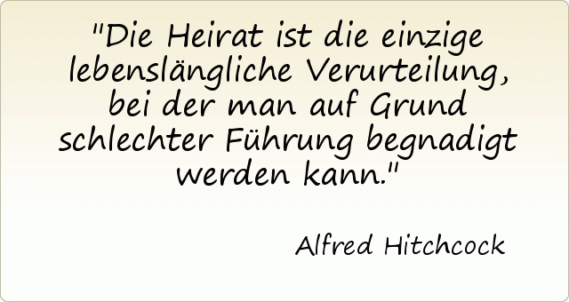 Die Heirat ist die einzige lebenslängliche Verurteilung, bei der man auf Grund schlechter Führung begnadigt werden kann. Die Heirat ist die einzige lebenslängliche Verurteilung, bei der man auf Grund schlechter Führung begnadigt werden kann.