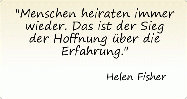 Menschen heiraten immer wieder. Das ist der Sieg der Hoffnung über die Erfahrung. Menschen heiraten immer wieder. Das ist der Sieg der Hoffnung über die Erfahrung.