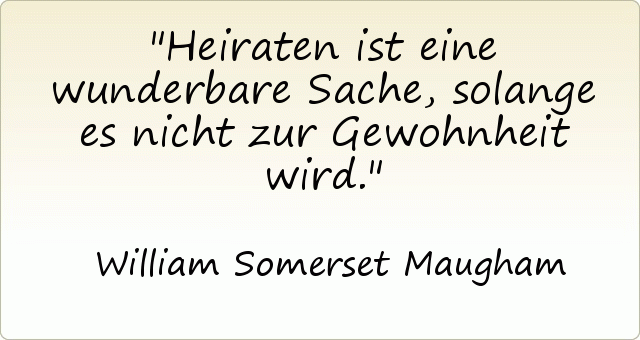 Heiraten ist eine wunderbare Sache, solange es nicht zur Gewohnheit wird. Heiraten ist eine wunderbare Sache, solange es nicht zur Gewohnheit wird.