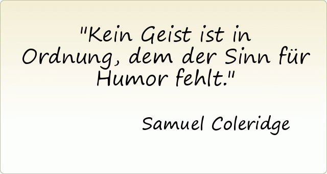 Kein Geist ist in Ordnung, dem der Sinn für Humor fehlt. Kein Geist ist in Ordnung, dem der Sinn für Humor fehlt.
