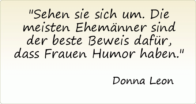 Sehen sie sich um. Die meisten Ehemänner sind der beste Beweis dafür, dass Frauen Humor haben. Sehen sie sich um. Die meisten Ehemänner sind der beste Beweis dafür, dass Frauen Humor haben.