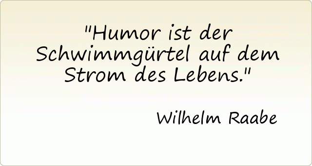 Humor ist der Schwimmgürtel auf dem Strom des Lebens. Humor ist der Schwimmgürtel auf dem Strom des Lebens.