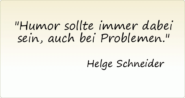 Humor sollte immer dabei sein, auch bei Problemen. Humor sollte immer dabei sein, auch bei Problemen.