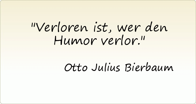 Verloren ist, wer den Humor verlor. Verloren ist, wer den Humor verlor.